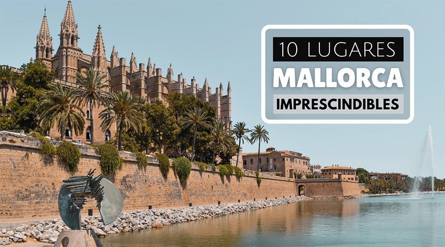 10 lugares que ver en Mallorca imprescindibles
